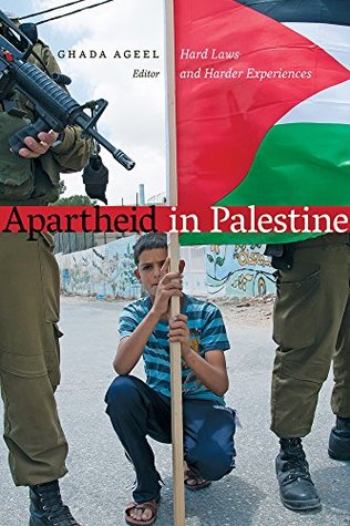 Read Online Apartheid in Palestine: Hard Laws and Harder Experiences - Ghada Ageel | ePub