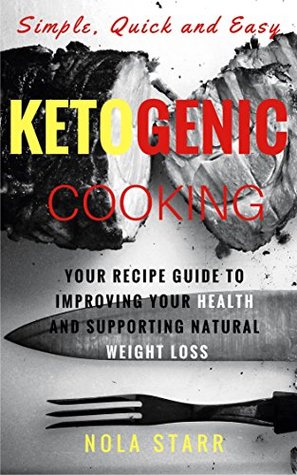 Read Simple, Quick and Easy Ketogenic Cooking: Your Recipe Guide to Improving Your Health and Supporting Natural Weight Loss - Nola Starr file in ePub