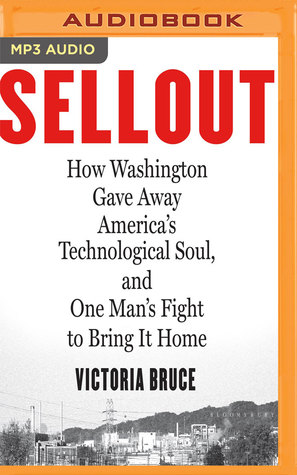 Read Online Sellout: How Washington Gave Away America's Technological Soul, and One Man's Fight to Bring It Home - Victoria Bruce | ePub