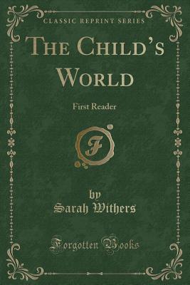 Read Online The Child's World: First Reader (Classic Reprint) - Sarah Withers | PDF