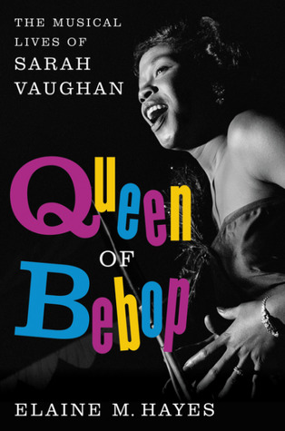 Read Online Queen of Bebop: The Musical Lives of Sarah Vaughan - Elaine M. Hayes file in PDF