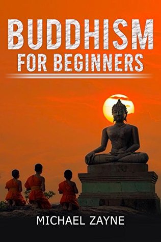 Full Download Buddhism: Buddhism for Beginners: Step by Step guide on how to meditate the Buddhist way (Zen, Meditation, Anxiety, Mindfulness, Buddhism) (Inner peace Book 1) - Michael Zayne | PDF