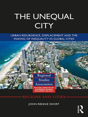 Download The Unequal City: Urban Resurgence, Displacement and the Making of Inequality in Global Cities - John Rennie Short | ePub