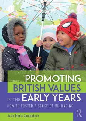 Download Promoting British Values in the Early Years: How to Foster a Sense of Belonging - Julia Maria Gouldsboro | PDF