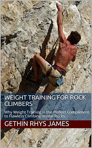 Download Weight Training for Rock Climbers: Why Weight Training is the Perfect Compliment to Flawless Climbing on the Rocks. - Gethin Rhys James file in PDF