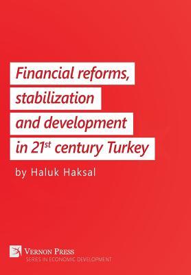 Read Online Financial Reforms, Stabilization and Development in 21st-Century Turkey - Haluk Haksal | ePub