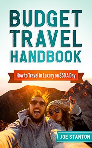 Read Budget Travel Handbook: How to Travel in Luxury on $50 A Day (World Travel) - Joe Stanton | ePub