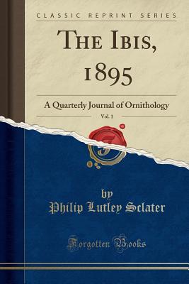 Download The Ibis, 1895, Vol. 1: A Quarterly Journal of Ornithology (Classic Reprint) - Philip Lutley Sclater | PDF