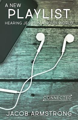 Full Download A New Playlist: Hearing Jesus in a Noisy World - Jacob Armstrong | PDF