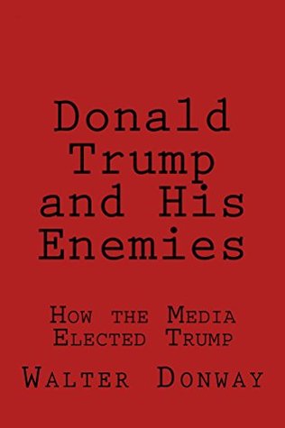 Full Download Donald Trump and His Enemies: How the Media Put Trump in Office - Walter Donway file in PDF