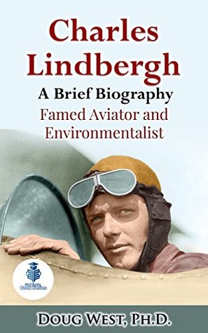 Read Charles Lindbergh: A Short Biography: Famed Aviator and Environmentalist (Thirty Minute Book Series 23) - Doug West | ePub