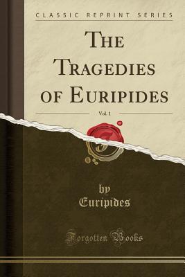 Read The Tragedies of Euripides, Vol. 1 (Classic Reprint) - Euripides file in PDF