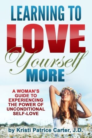 Read Online Learning to Love Yourself More: A Woman's Guide to Experiencing the Power of Unconditional Self-Love - Kristi Patrice Carter | ePub