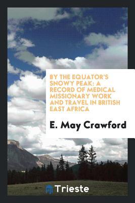 Read By the Equator's Snowy Peak: A Record of Medical Missionary Work and Travel in British East Africa - E May Crawford file in PDF
