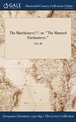 Read The Marchioness!!!: Or, the Matured Enchantress.; Vol. III - Anonymous | PDF