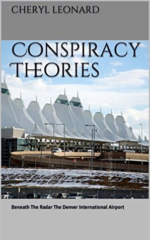 Read Conspiracy Theories: Beneath The Radar The Denver International Airport - Cheryl Leonard | ePub