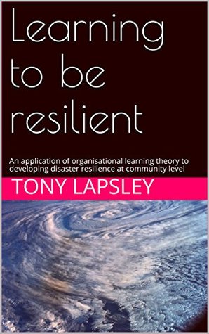 Read Learning to be resilient: An application of organisational learning theory to developing disaster resilience at community level - Tony Lapsley | PDF
