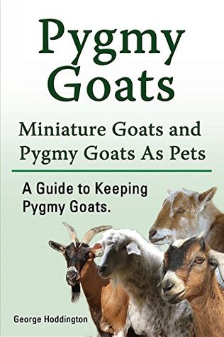 Download Pygmy Goats. Miniature Goats and Pygmy Goats As Pets. A Guide to Keeping Pygmy Goats. - George Hoddington file in PDF
