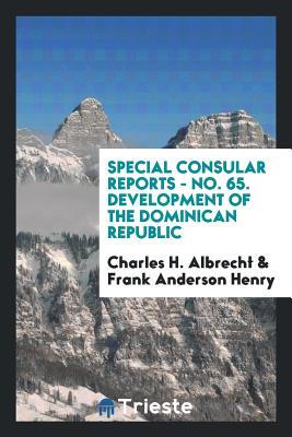 Read Special Consular Reports - No. 65. Development of the Dominican Republic - Charles H Albrecht file in ePub