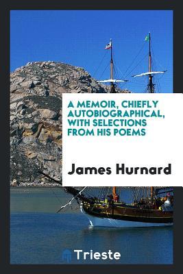 Download A Memoir, Chiefly Autobiographical, with Selections from His Poems - James Hurnard file in PDF