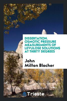 Read Online Dissertation. Osmotic Pressure Measurements of Levulose Solutions at Thirty Degrees - John Milton Blocher file in PDF