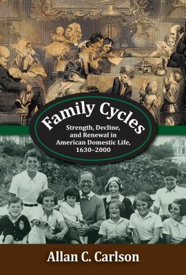 Read Online Family Cycles: Strength, Decline, and Renewal in American Domestic Life, 1630-2000 - Allan C. Carlson | ePub