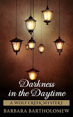 Download Darkness in the Daytime: A Wolf Creek Mystery (Wolf Creek Mysteries Book 2) - Barbara Bartholomew | PDF