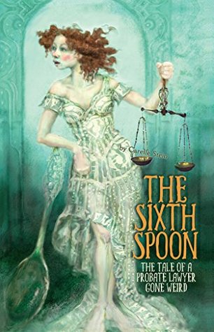Download The Sixth Spoon: The Tale of a Probate Lawyer Gone Weird - Carelle Stein file in PDF