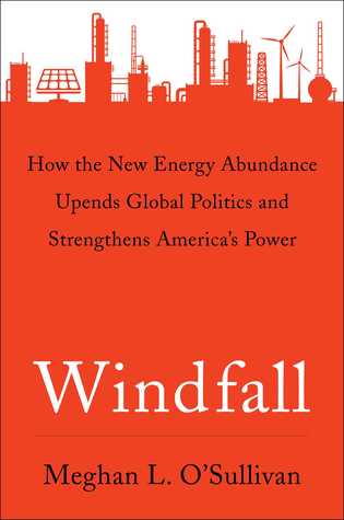 Read Online Windfall: How the New Energy Abundance Upends Global Politics and Strengthens America's Power - Meghan L. O'Sullivan | ePub