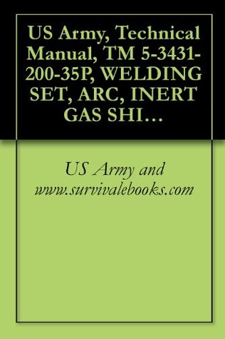 Read Online US Army, Technical Manual, TM 5-3431-200-35P, WELDING SET, ARC, INERT GAS SHIELDED, PLAST METAL LINED GUN FOR 3/64 INCH WIRE, DC, 115 V (WESTINGHOUSE MOD SA-135) (FSN 3431-879-9709) - U.S. Department of the Army | ePub