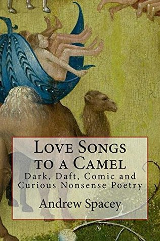 Full Download Love Songs to a Camel: Dark, Daft, Comic and Curious Nonsense Poetry - Andrew Spacey file in ePub