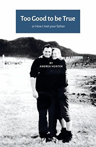 Read Online Too Good to be True: or How I met your father (UK-US edition) - Andrea Hunter | ePub