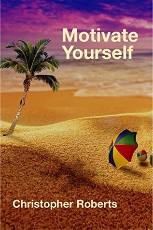 Read Online Motivate Yourself: You Are Not Stupid (Motivational Book Book 1) - Christopher Roberts | ePub