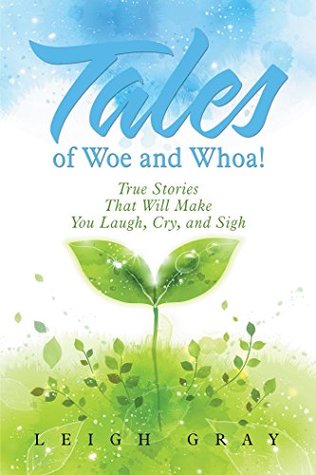 Download Tales of Woe and Whoa!: True Stories That Will Make You Laugh, Cry, and Sigh - Leigh Gray | ePub