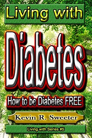 Full Download #5 Living with Diabetes - How to be Diabetes FREE: (Volume 5) - Kevin R. Sweeter | PDF