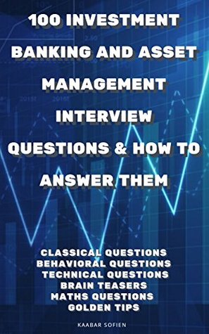 Full Download 100 INVESTMENT BANKING AND ASSET MANAGEMENT INTERVIEW QUESTIONS & HOW TO ANSWER THEM - Sofien KAABAR file in ePub