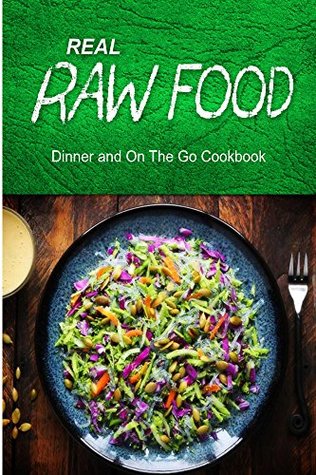 Full Download Real Raw Food - Dinner and On The Go Cookbook: Raw diet cookbook for the raw lifestyle - Real Raw Food Combo Books | ePub