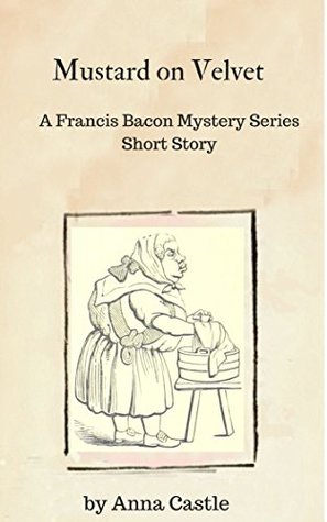 Full Download Mustard on Velvet: A Francis Bacon mystery short story - Anna Castle | ePub