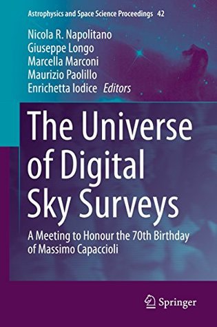 Read The Universe of Digital Sky Surveys: A Meeting to Honour the 70th Birthday of Massimo Capaccioli (Astrophysics and Space Science Proceedings) - Nicola R. Napolitano | ePub