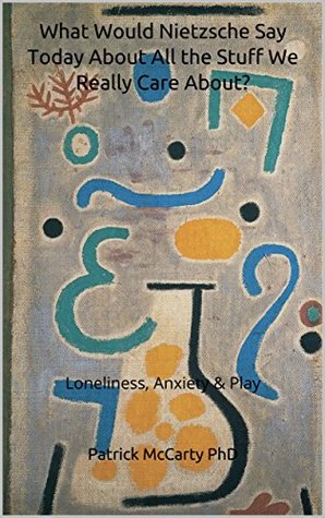 Read What Would Nietzsche Say Today About All the Stuff We Really Care About?: Loneliness, Anxiety & Play (ICG Academia) - Patrick McCarty file in ePub
