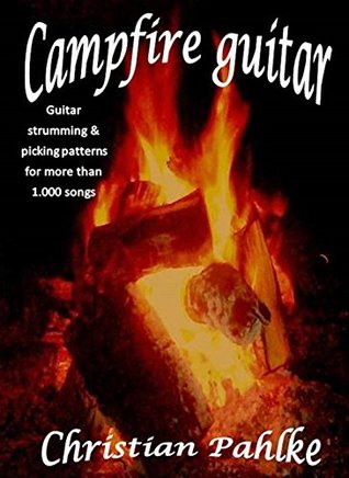 Download Campfire guitar: Now with sound files. Guitar strumming and picking patterns for more than 1.000 songs - Christian Pahlke | ePub
