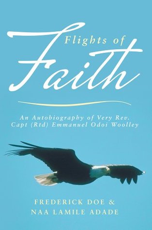 Read Flights of Faith: An Autobiography of Very Rev. Capt (Rtd) Emmanuel Odoi Woolley - Frederick Doe file in PDF