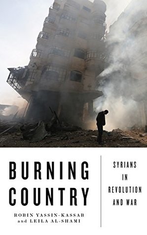 Read Online Burning Country: Syrians in Revolution and War - Robin Yassin-Kassab | PDF