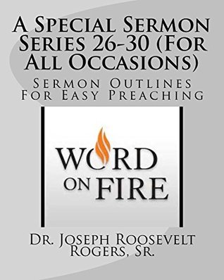 Full Download A Special Sermon Series 26-30 (For All Occasions): Sermon Outlines For Easy Preaching - Dr Joseph R Rogers Sr | ePub
