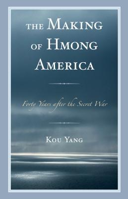 Full Download The Making of Hmong America: Forty Years After the Secret War - Kou Yang | ePub