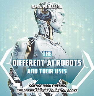 Read The Different AI Robots and Their Uses - Science Book for Kids   Children's Science Education Books - Baby Professor | ePub