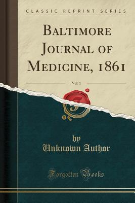 Full Download Baltimore Journal of Medicine, 1861, Vol. 1 (Classic Reprint) - Unknown | PDF