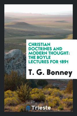 Read Online Christian Doctrines and Modern Thought: The Boyle Lectures for 1891 - T G Bonney | ePub