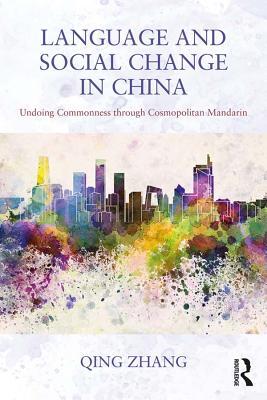 Read Language and Social Change in China: Undoing Commonness Through Cosmopolitan Mandarin - Qing Zhang | PDF
