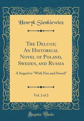 Download The Deluge; An Historical Novel of Poland, Sweden, and Russia, Vol. 2 of 2: A Sequel to with Fire and Sword - Henryk Sienkiewicz | PDF